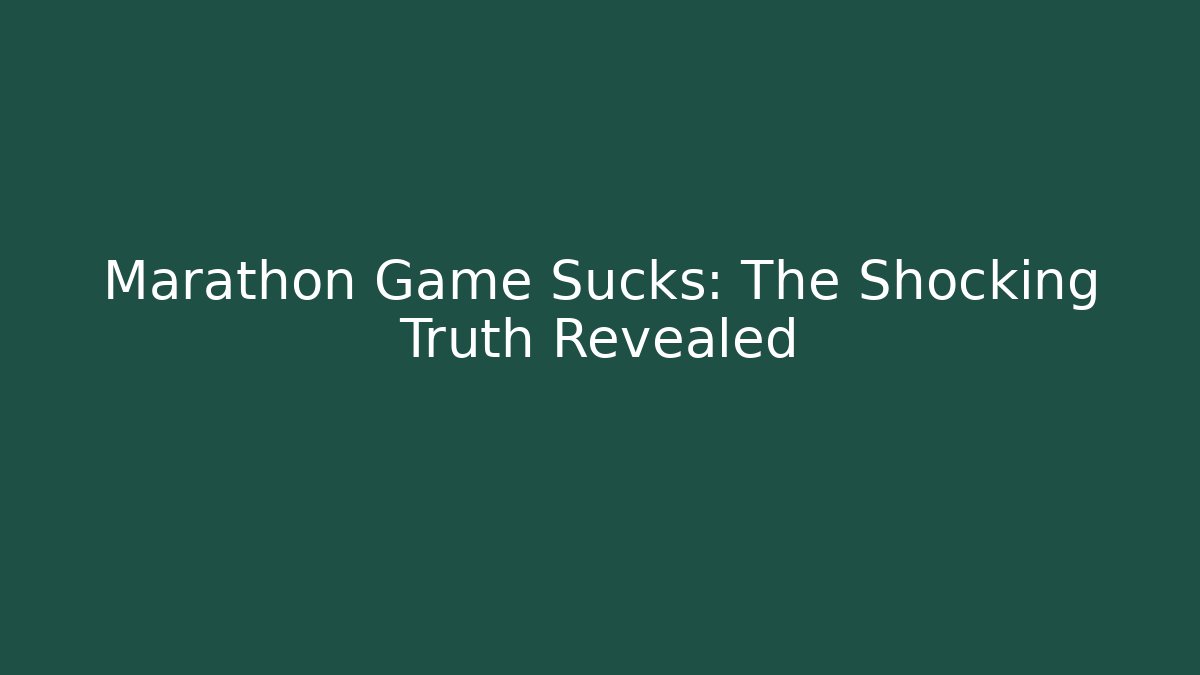Marathon Game Sucks: The Shocking Truth Revealed