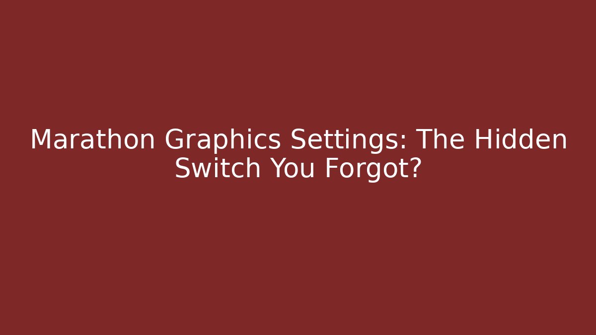 Marathon Graphics Settings: The Hidden Switch You Forgot? - Critter Realm