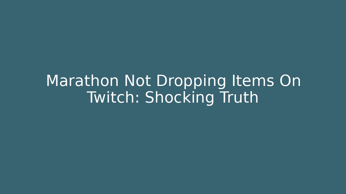 Marathon Not Dropping Items On Twitch: Shocking Truth