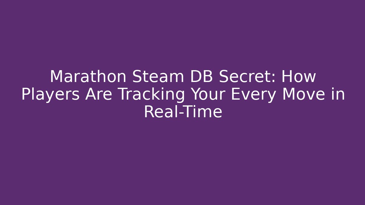 Marathon Steam DB Secret: How Players Are Tracking Your Every Move in Real-Time