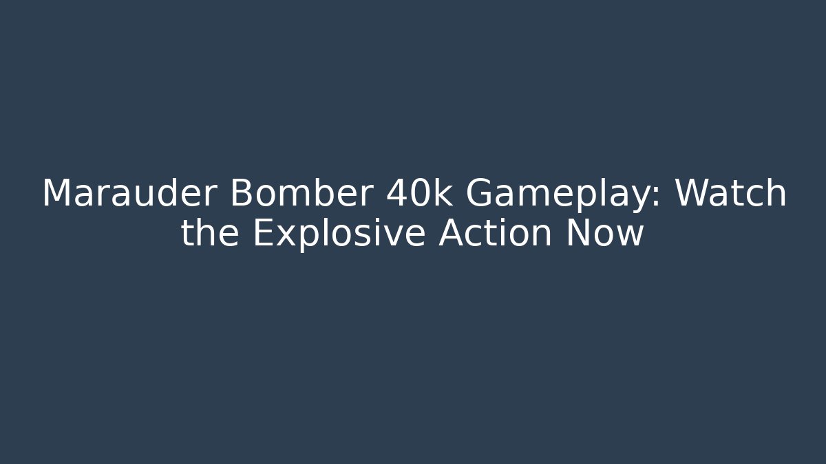 Marauder Bomber 40k Gameplay: Watch the Explosive Action Now - Critter Realm