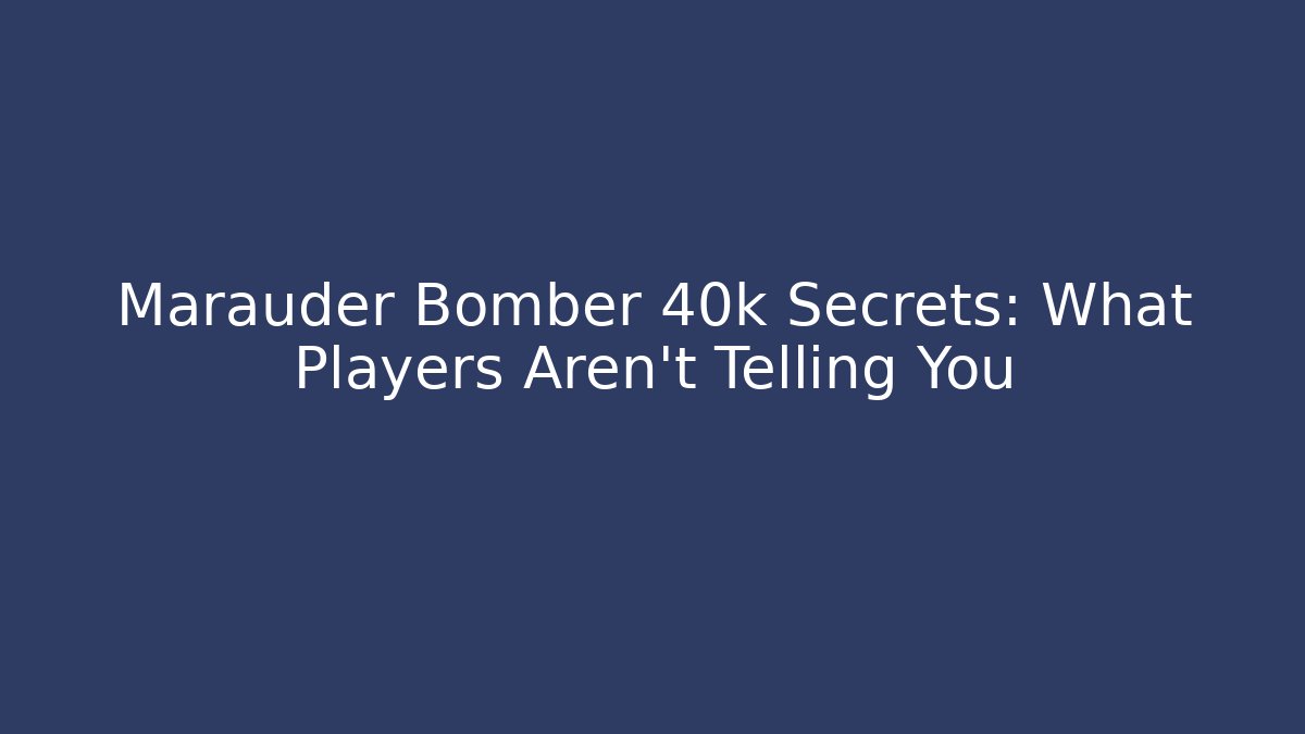 Marauder Bomber 40k Secrets: What Players Aren't Telling You