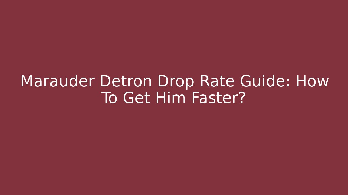 Marauder Detron Drop Rate Guide: How To Get Him Faster?