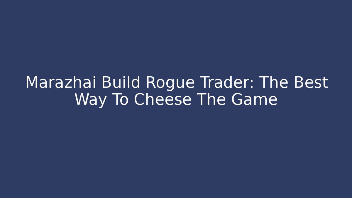 Marazhai Build Rogue Trader: The Best Way To Cheese The Game