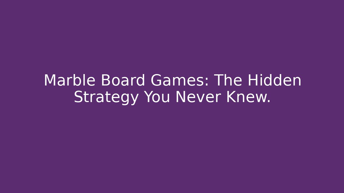 Marble Board Games: The Hidden Strategy You Never Knew.