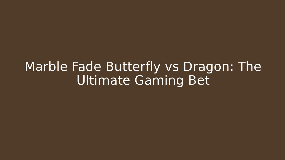 Marble Fade Butterfly vs Dragon: The Ultimate Gaming Bet