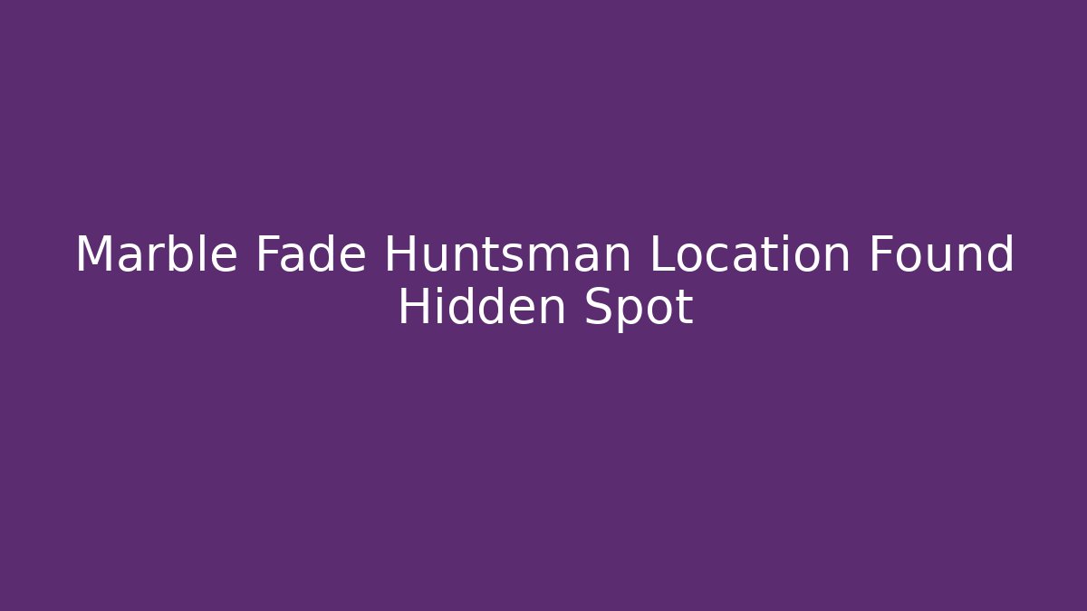 Marble Fade Huntsman Location Found Hidden Spot