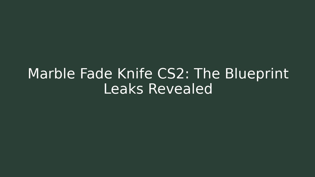 Marble Fade Knife CS2: The Blueprint Leaks Revealed - Critter Realm