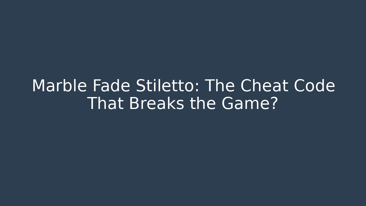 Marble Fade Stiletto: The Cheat Code That Breaks the Game?