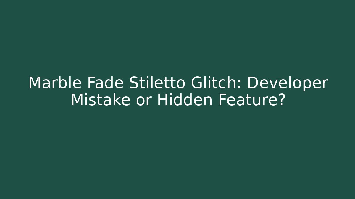 Marble Fade Stiletto Glitch: Developer Mistake or Hidden Feature? - Critter Realm