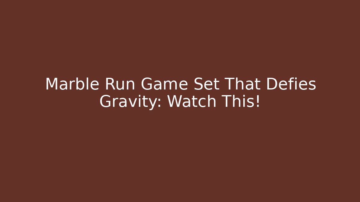 Marble Run Game Set That Defies Gravity: Watch This!