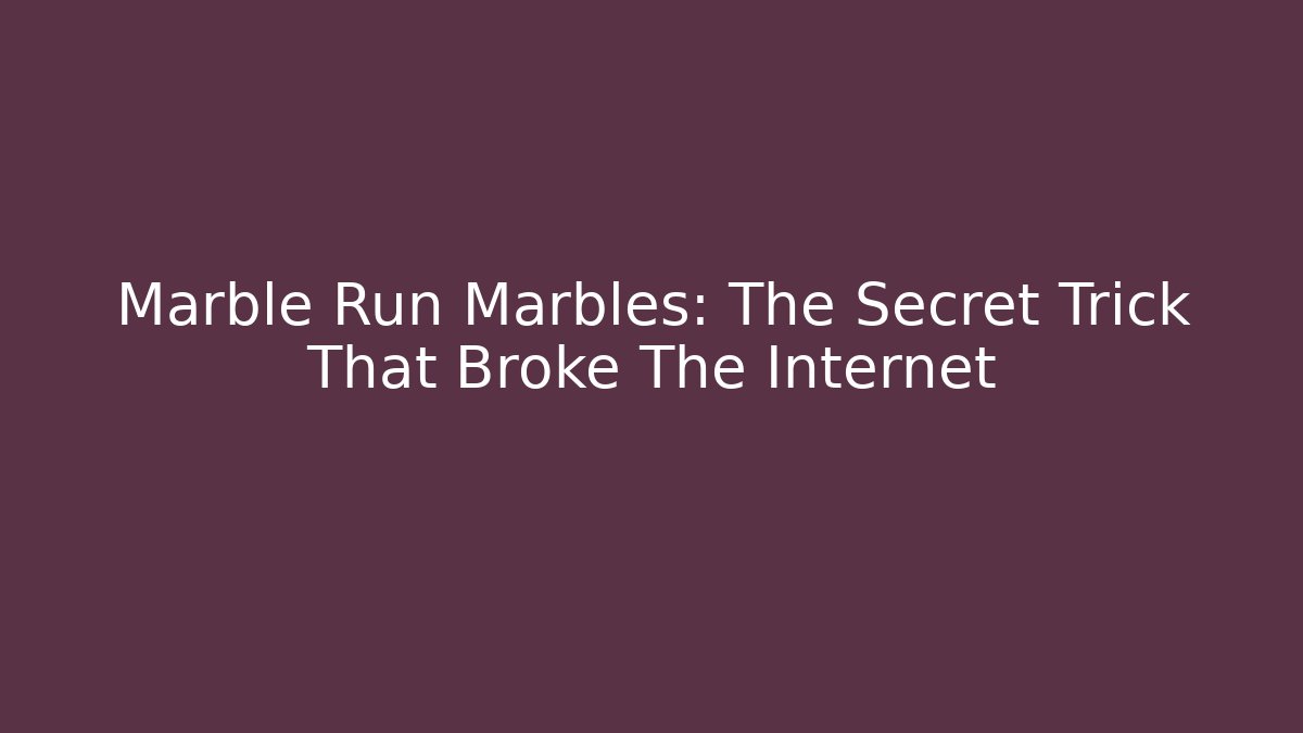 Marble Run Marbles: The Secret Trick That Broke The Internet