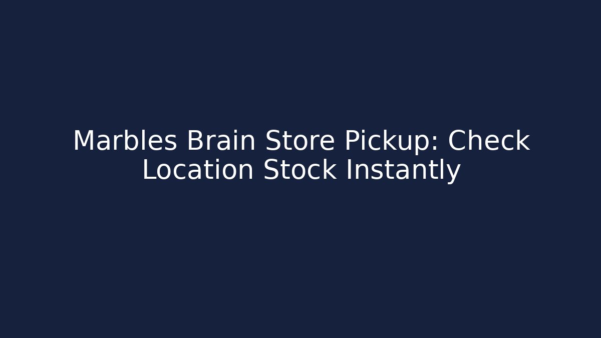 Marbles Brain Store Pickup: Check Location Stock Instantly