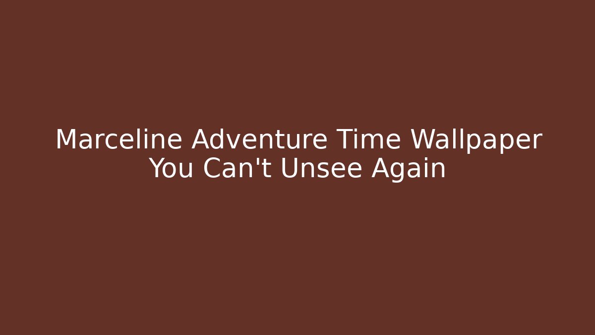 Marceline Adventure Time Wallpaper You Can't Unsee Again