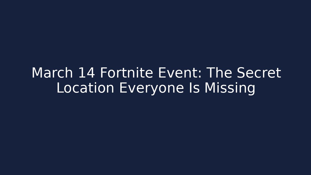 March 14 Fortnite Event: The Secret Location Everyone Is Missing