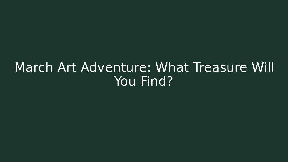 March Art Adventure: What Treasure Will You Find?