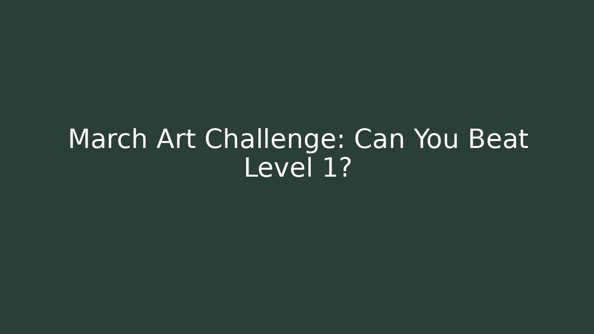 March Art Challenge: Can You Beat Level 1? - Critter Realm