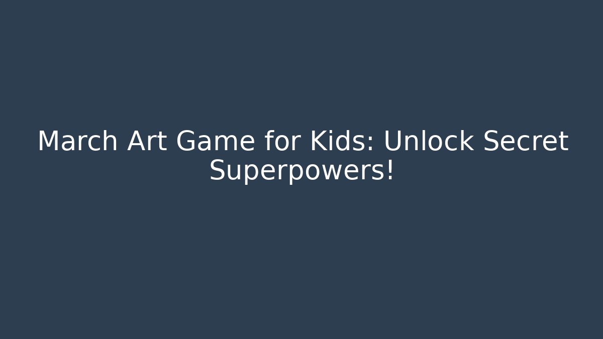 March Art Game for Kids: Unlock Secret Superpowers!