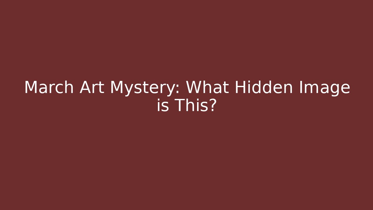 March Art Mystery: What Hidden Image is This?