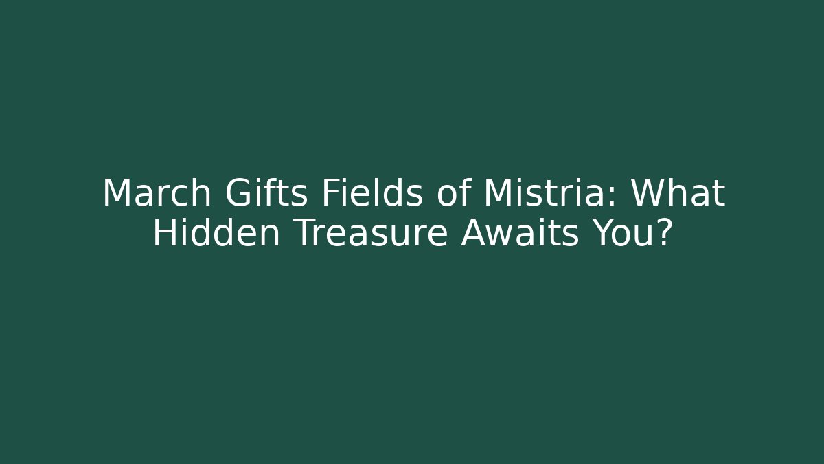 March Gifts Fields of Mistria: What Hidden Treasure Awaits You?