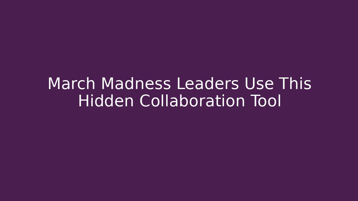 March Madness Leaders Use This Hidden Collaboration Tool