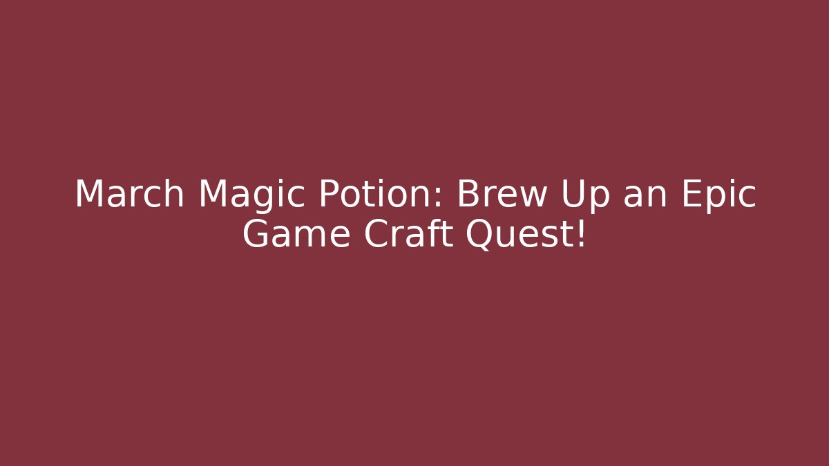 March Magic Potion: Brew Up an Epic Game Craft Quest! - Critter Realm