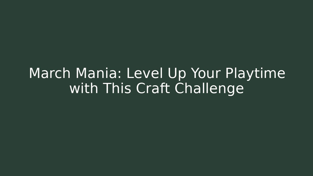 March Mania: Level Up Your Playtime with This Craft Challenge