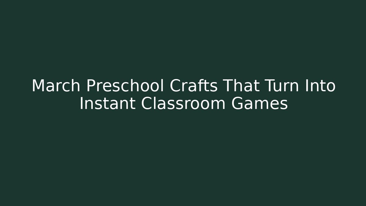 March Preschool Crafts That Turn Into Instant Classroom Games