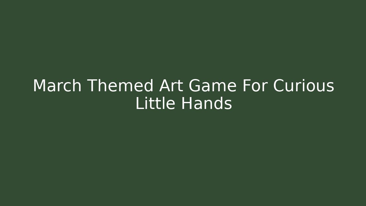 March Themed Art Game For Curious Little Hands