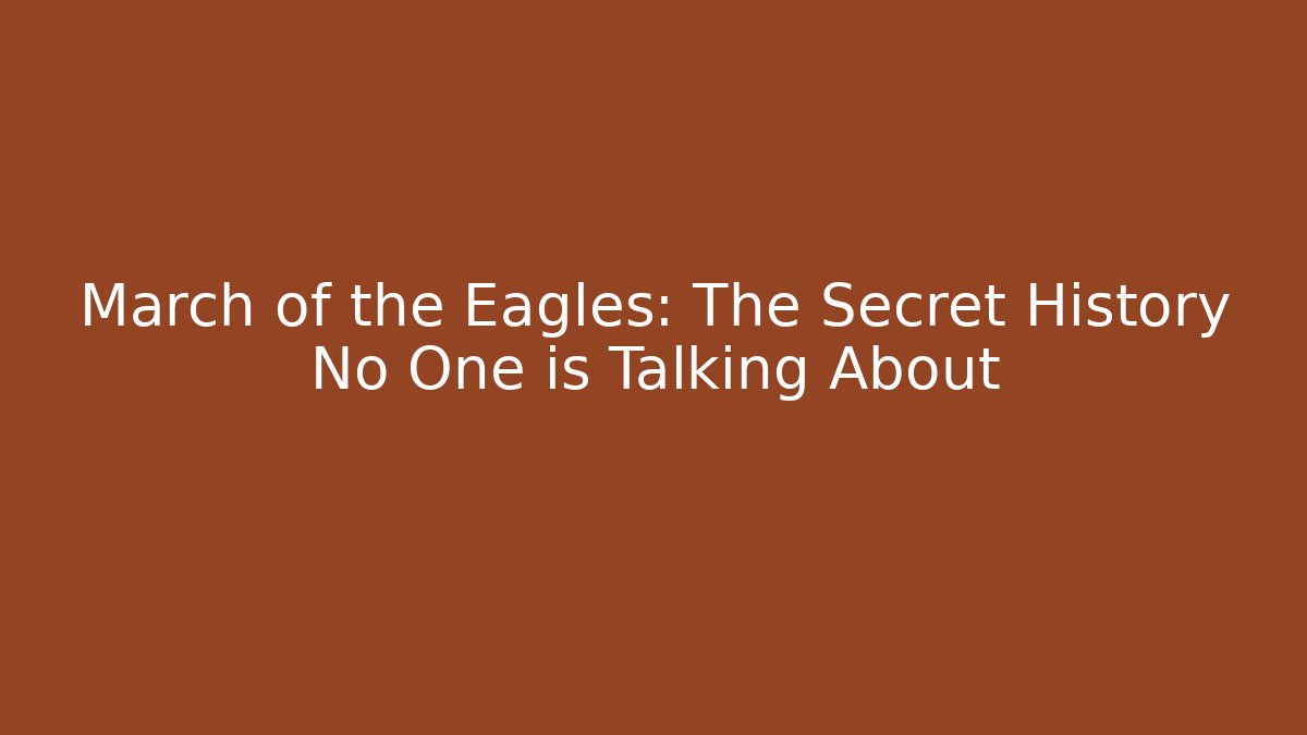March of the Eagles: The Secret History No One is Talking About
