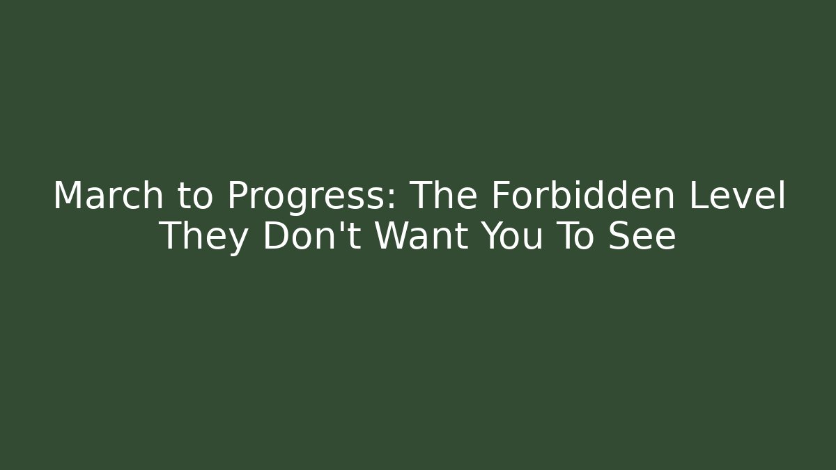 March to Progress: The Forbidden Level They Don't Want You To See
