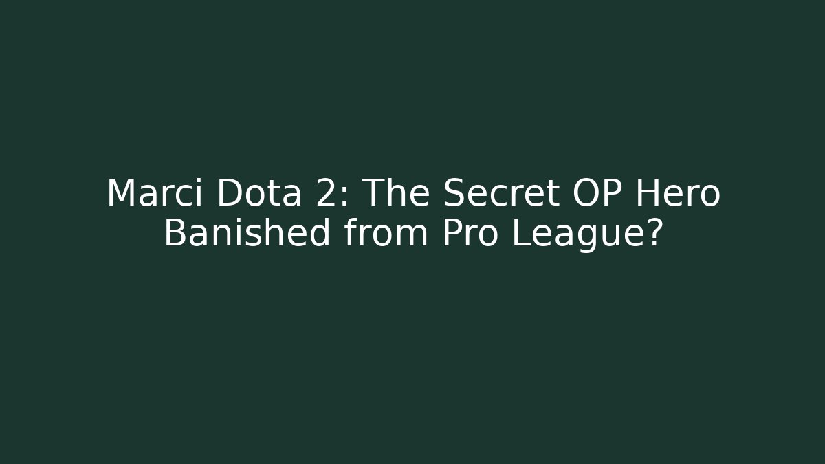Marci Dota 2: The Secret OP Hero Banished from Pro League?