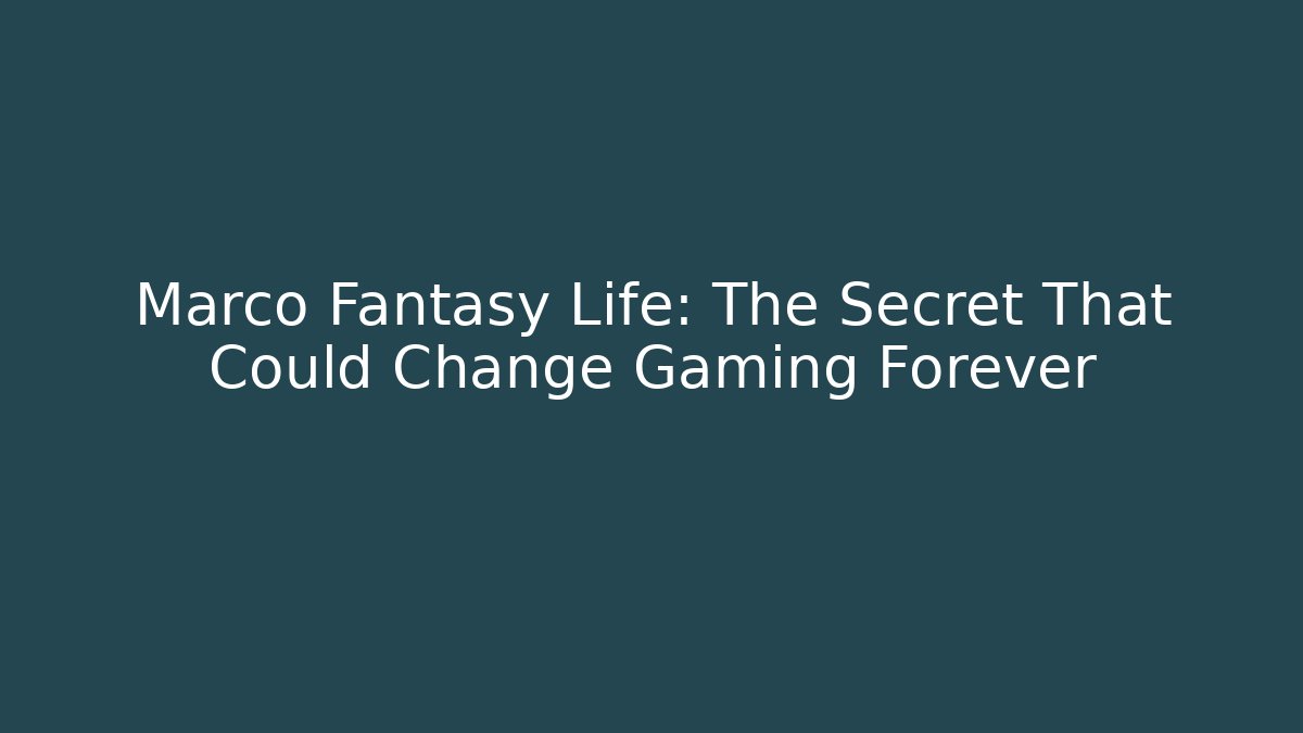 Marco Fantasy Life: The Secret That Could Change Gaming Forever