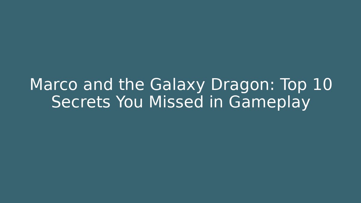 Marco and the Galaxy Dragon: Top 10 Secrets You Missed in Gameplay