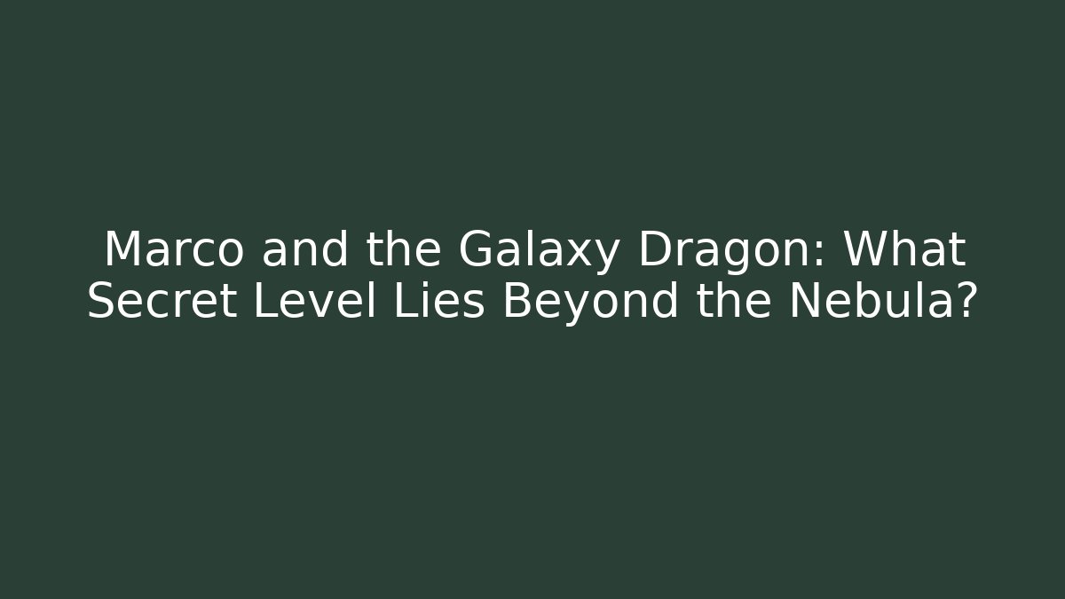Marco and the Galaxy Dragon: What Secret Level Lies Beyond the Nebula?