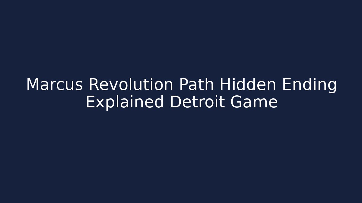 Marcus Revolution Path Hidden Ending Explained Detroit Game