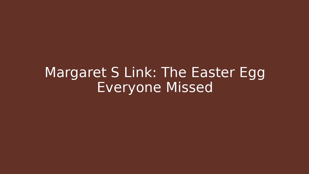 Margaret S Link: The Easter Egg Everyone Missed