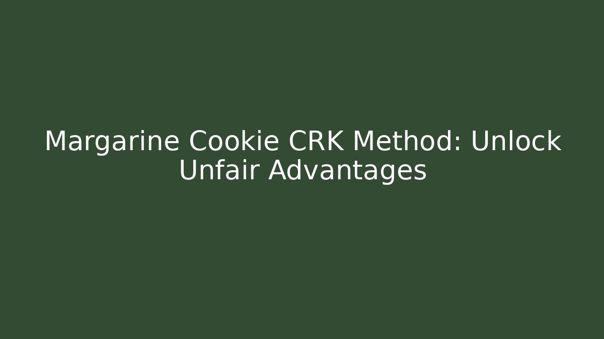 Margarine Cookie CRK Method: Unlock Unfair Advantages