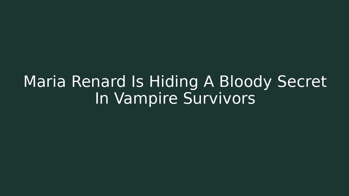 Maria Renard Is Hiding A Bloody Secret In Vampire Survivors