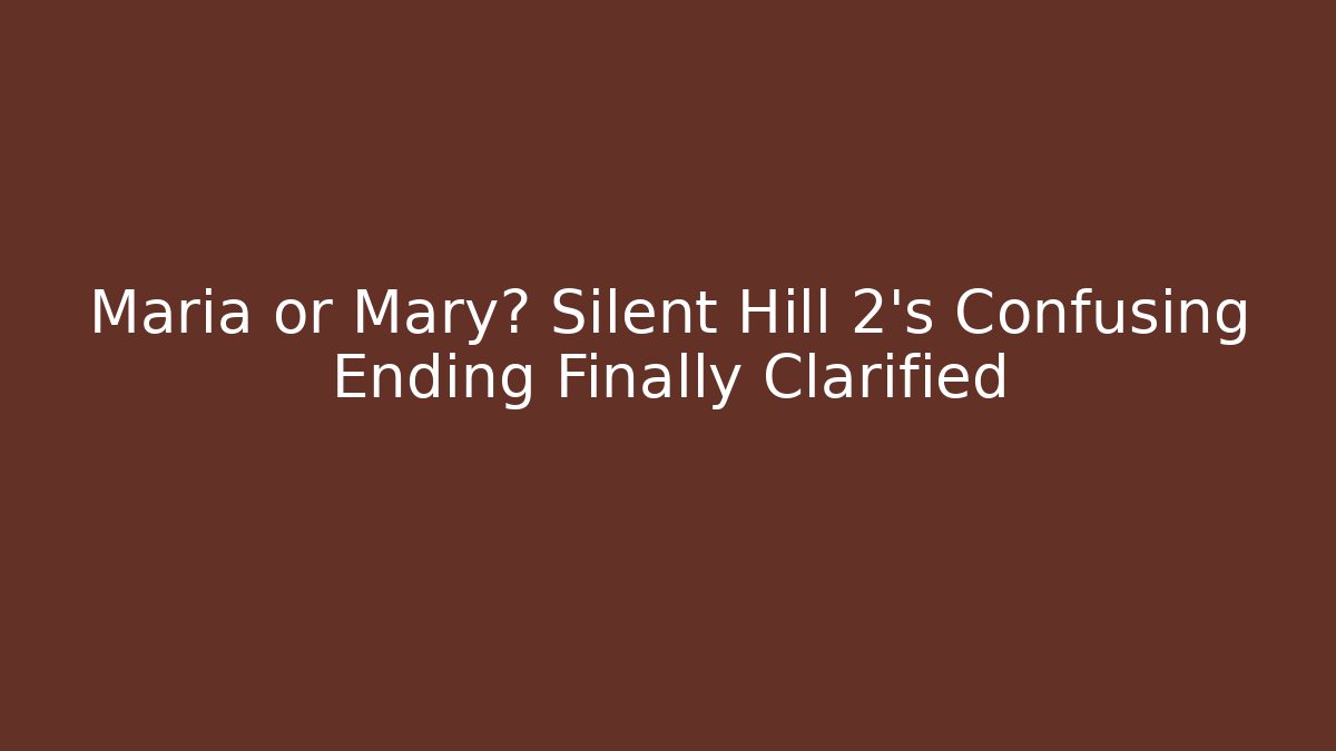 Maria or Mary? Silent Hill 2's Confusing Ending Finally Clarified