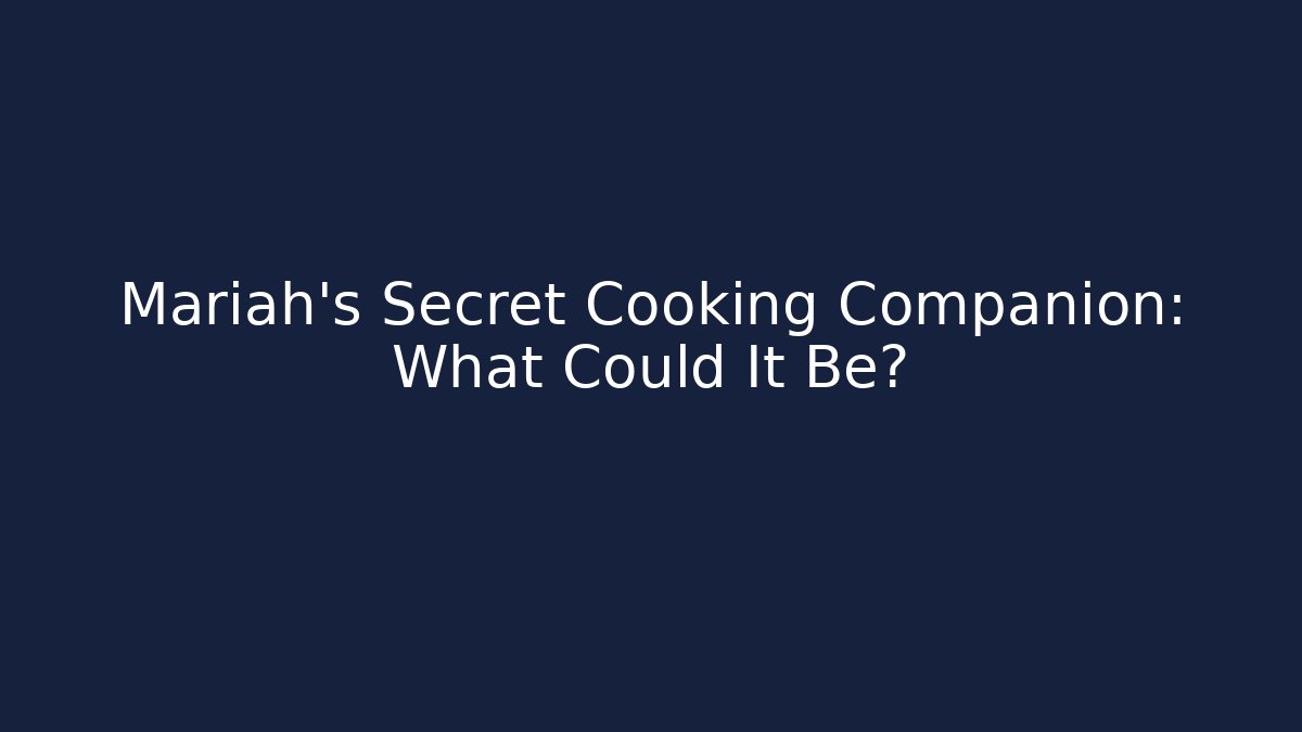 Mariah's Secret Cooking Companion: What Could It Be?