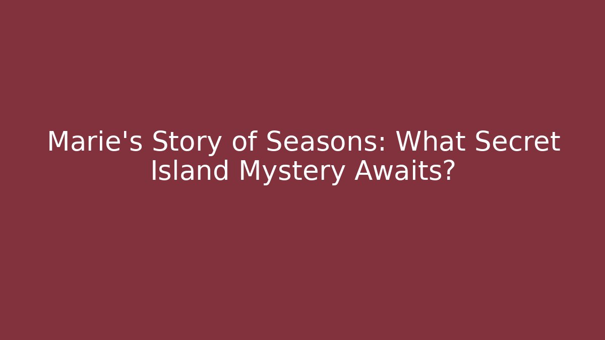 Marie's Story of Seasons: What Secret Island Mystery Awaits?