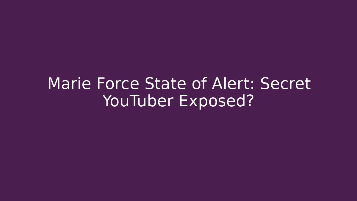 Marie Force State of Alert: Secret YouTuber Exposed?