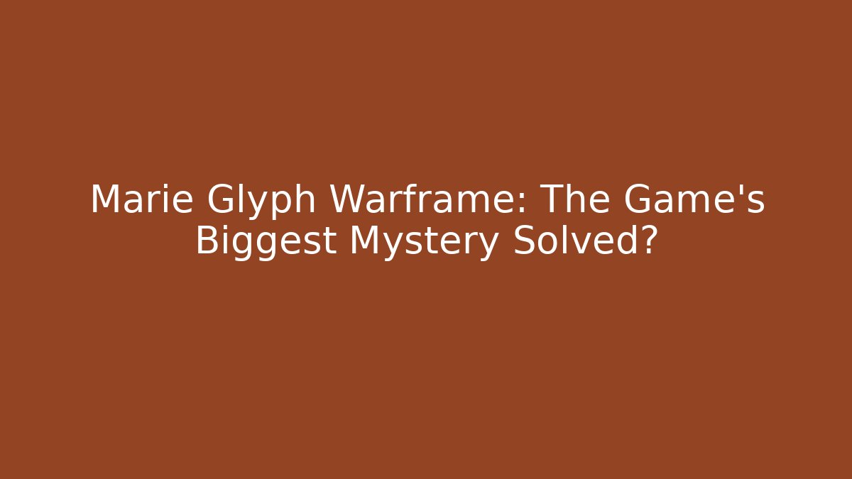 Marie Glyph Warframe: The Game’s Biggest Mystery Solved?