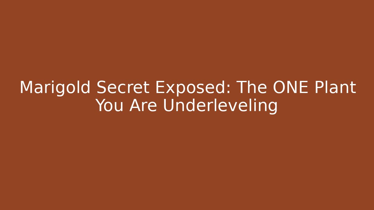 Marigold Secret Exposed: The ONE Plant You Are Underleveling