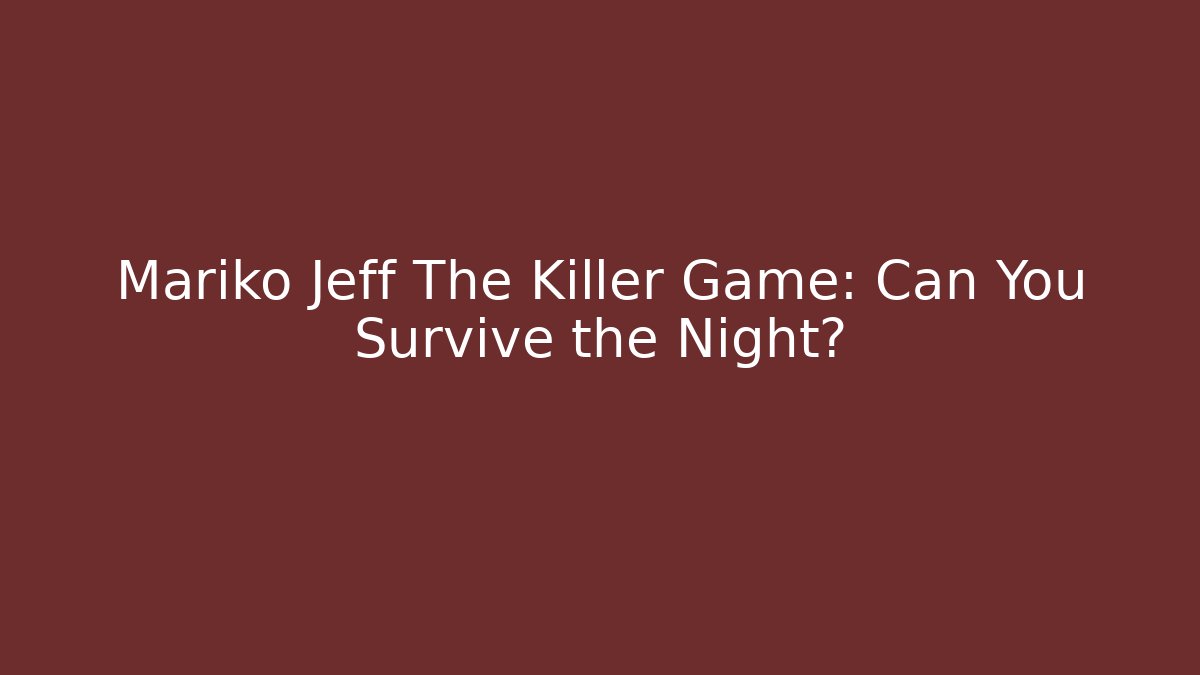 Mariko Jeff The Killer Game: Can You Survive the Night?