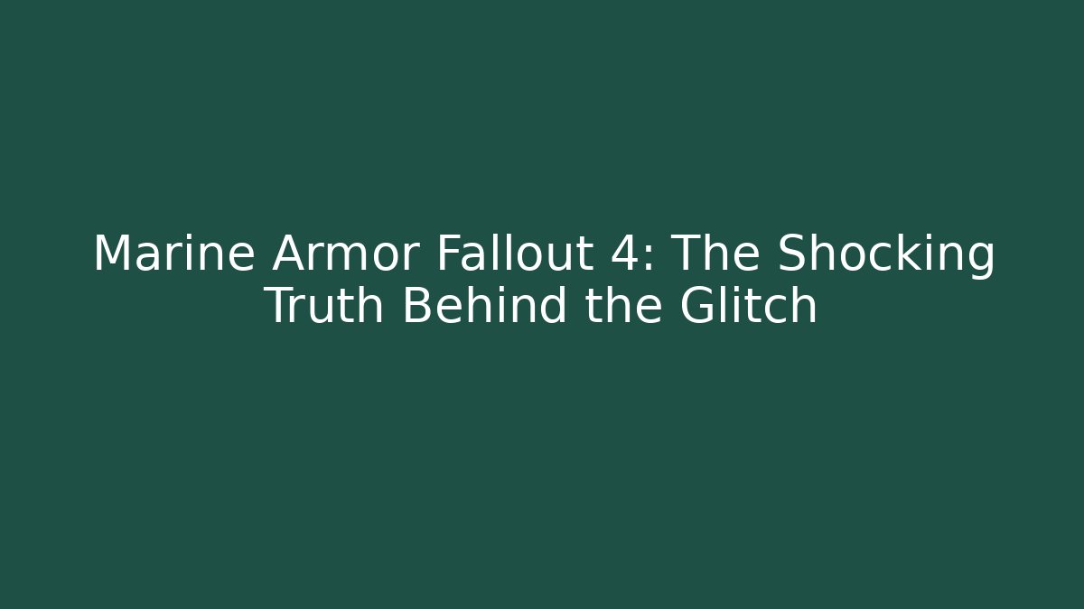Marine Armor Fallout 4: The Shocking Truth Behind the Glitch