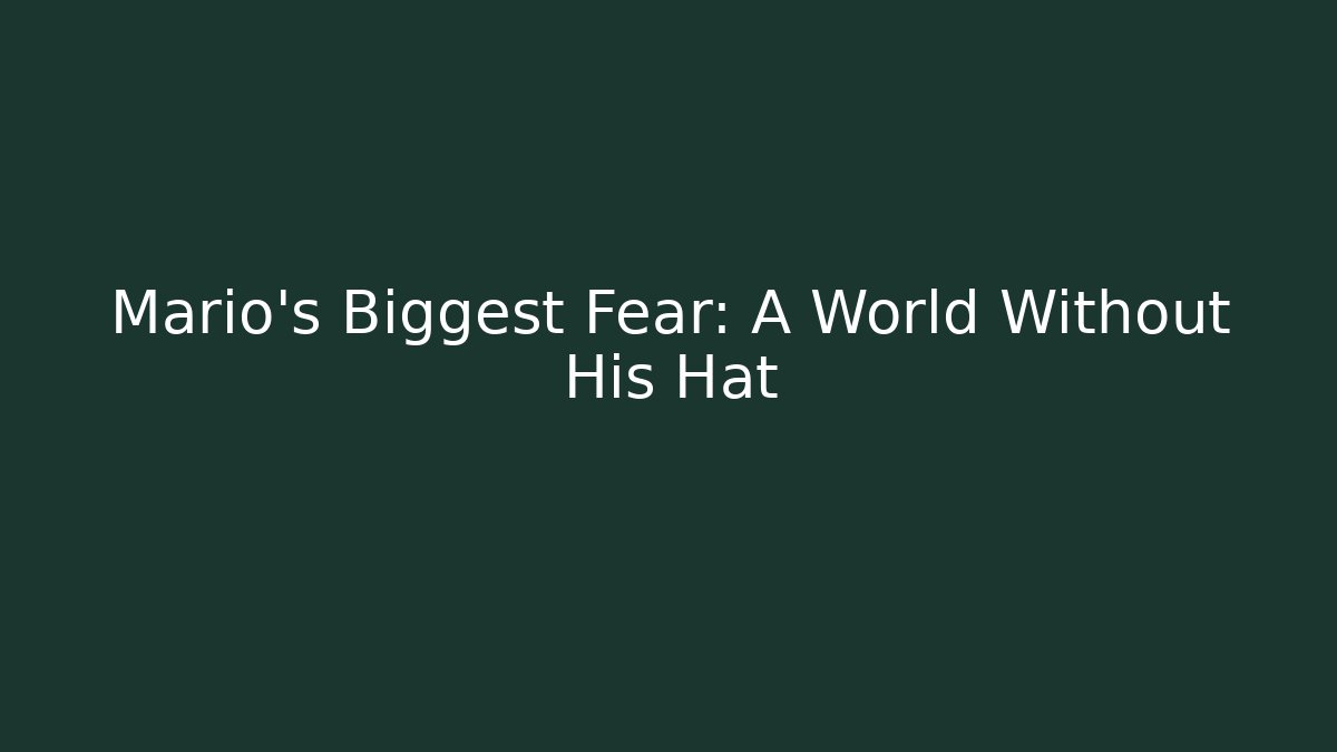 Mario's Biggest Fear: A World Without His Hat
