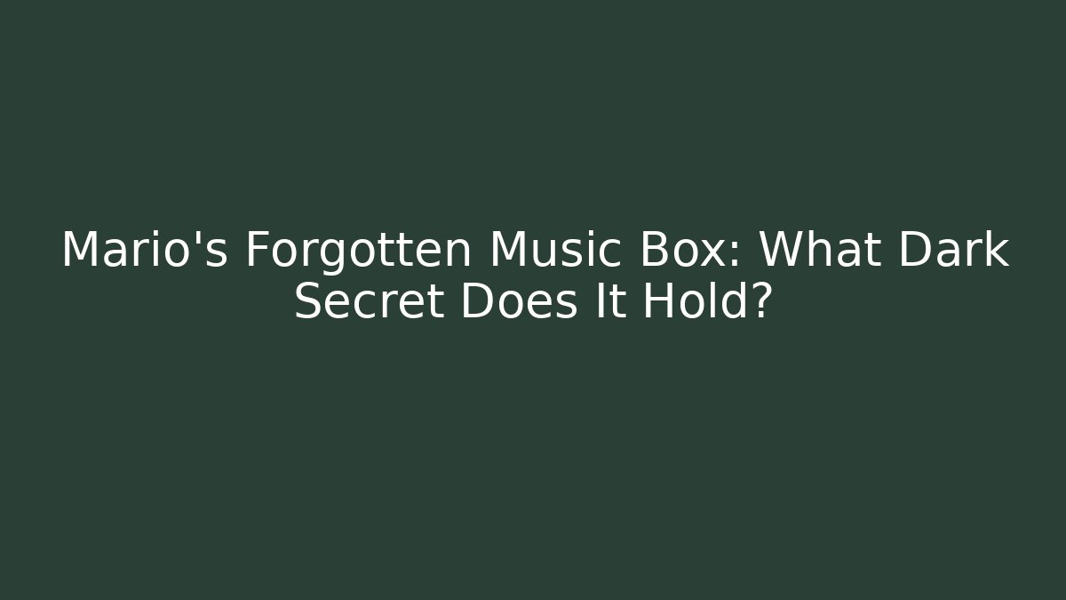 Mario's Forgotten Music Box: What Dark Secret Does It Hold?