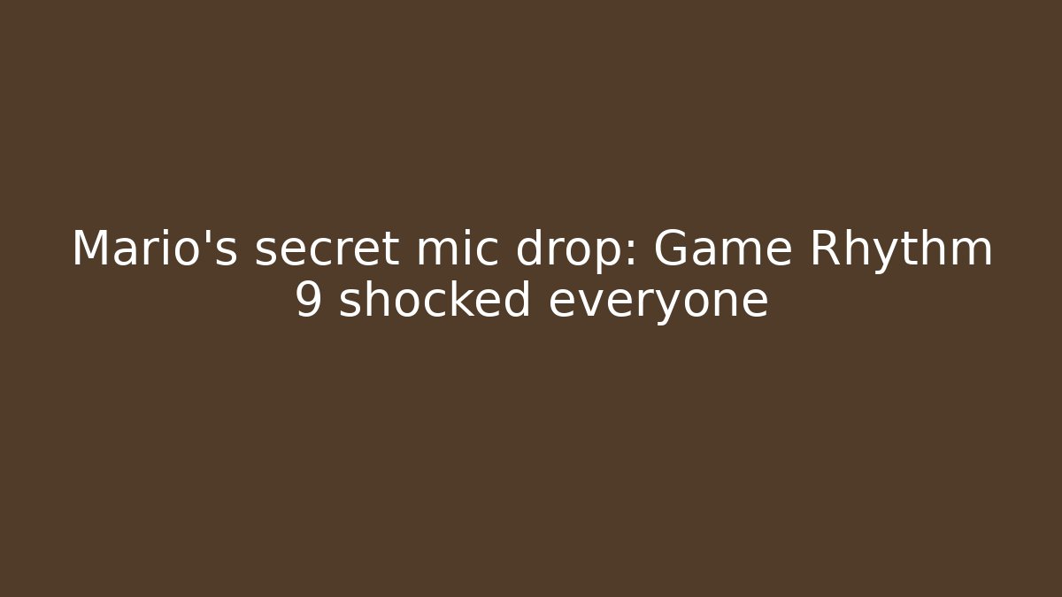 Mario's secret mic drop: Game Rhythm 9 shocked everyone
